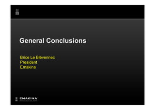 General Conclusions

Brice Le Blévennec
President
Emakina
 