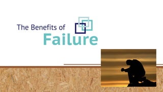 The Benefits of
Failure
 