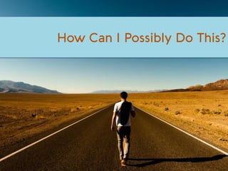 How Can I Possibly Do This?