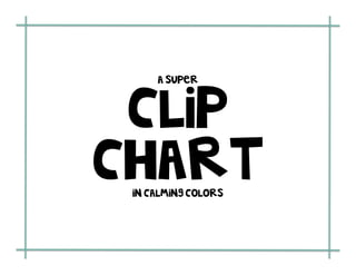 A super 
Clip 
Chart 
in Calming Colors 
 
