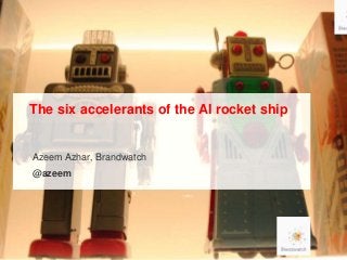 @azeem
The six accelerants of the AI rocket ship
Azeem Azhar, Brandwatch
@azeem
 