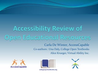 Carla De Winter, AccessCapable
Co-authors : Una Daly, College Open Textbooks
              Alice Krueger, Virtual Ability Inc.
 