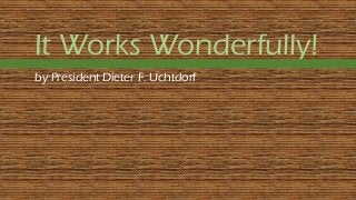 It Works Wonderfully!
by President Dieter F. Uchtdorf