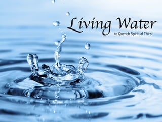 Living Waterto Quench Spiritual Thirst
 