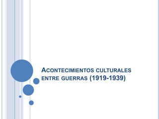 ACONTECIMIENTOS CULTURALES
ENTRE GUERRAS (1919-1939)
 