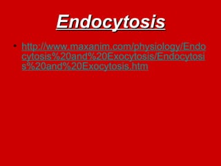 Endocytosis
Endocytosis
• http://www.maxanim.com/physiology/Endo
cytosis%20and%20Exocytosis/Endocytosi
s%20and%20Exocytosis.htm
 