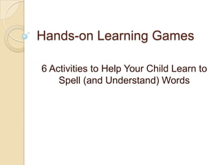 Hands-on Learning Games  6 Activities to Help Your Child Learn to Spell (and Understand) Words 