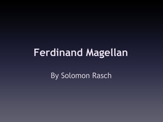Ferdinand Magellan

   By Solomon Rasch
 