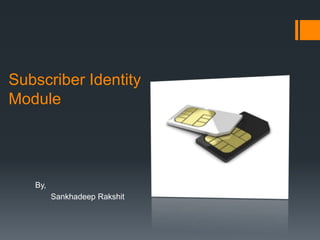 Subscriber Identity
Module
By,
Sankhadeep Rakshit
 