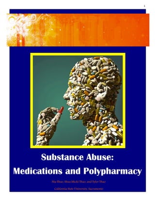 1
Substance Abuse:
Medications and Polypharmacy
Nia Thao, Shua Micki Thao, and Tyler Thao
California State University, Sacramento
 