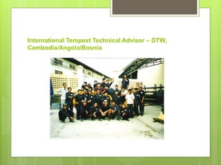 International Tempest Technical Advisor – DTW,
Cambodia/Angola/Bosnia
 