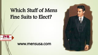 Which Stuff of Mens
Fine Suits to Elect?
www.mensusa.com
 