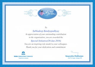 To
Subhadeep Bandyopadhyay
In appreciation of your outstanding contribution
to the organisation, you are awarded the
Special Initiative(20-Jan-2016)
You are an inspiring role model to your colleagues.
Thank you for your dedication and commitment.
 