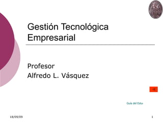 Gestión Tecnológica Empresarial Profesor Alfredo L. Vásquez Guía del Estudiante 