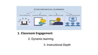 1. Classroom Engagement
2. Dynamic learning
3. Instructional Depth
 