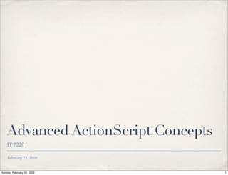 Advanced ActionScript Concepts
    IT 7220

    February 23, 2009


Sunday, February 22, 2009            1
 