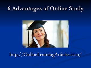 6 Advantages of Online Study ,[object Object]