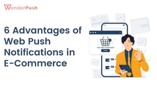 6 Advantages of
Web Push
Notifications in
E-Commerce
 