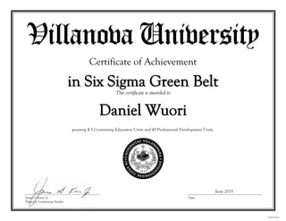 Daniel Wuori
Certificate of Achievement
in Six Sigma Green Belt
granting 4.5 Continuing Education Units and 45 Professional Development Units.
June 2015
 