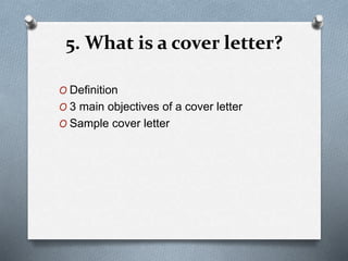 5. What is a cover letter?
O Definition
O 3 main objectives of a cover letter
O Sample cover letter
 