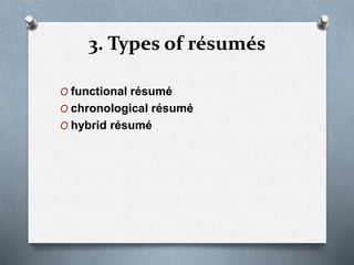 3. Types of résumés
O functional résumé
O chronological résumé
O hybrid résumé
 