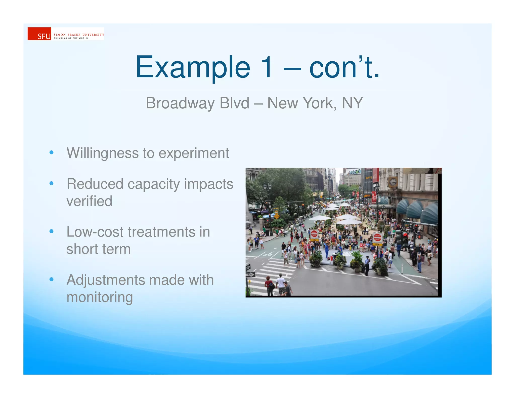 Example 1 – con’t.
Broadway Blvd – New York, NY
• Willingness to experiment
• Reduced capacity impacts
verified
• Low-cost treatments in
short term
• Adjustments made with
monitoring
 