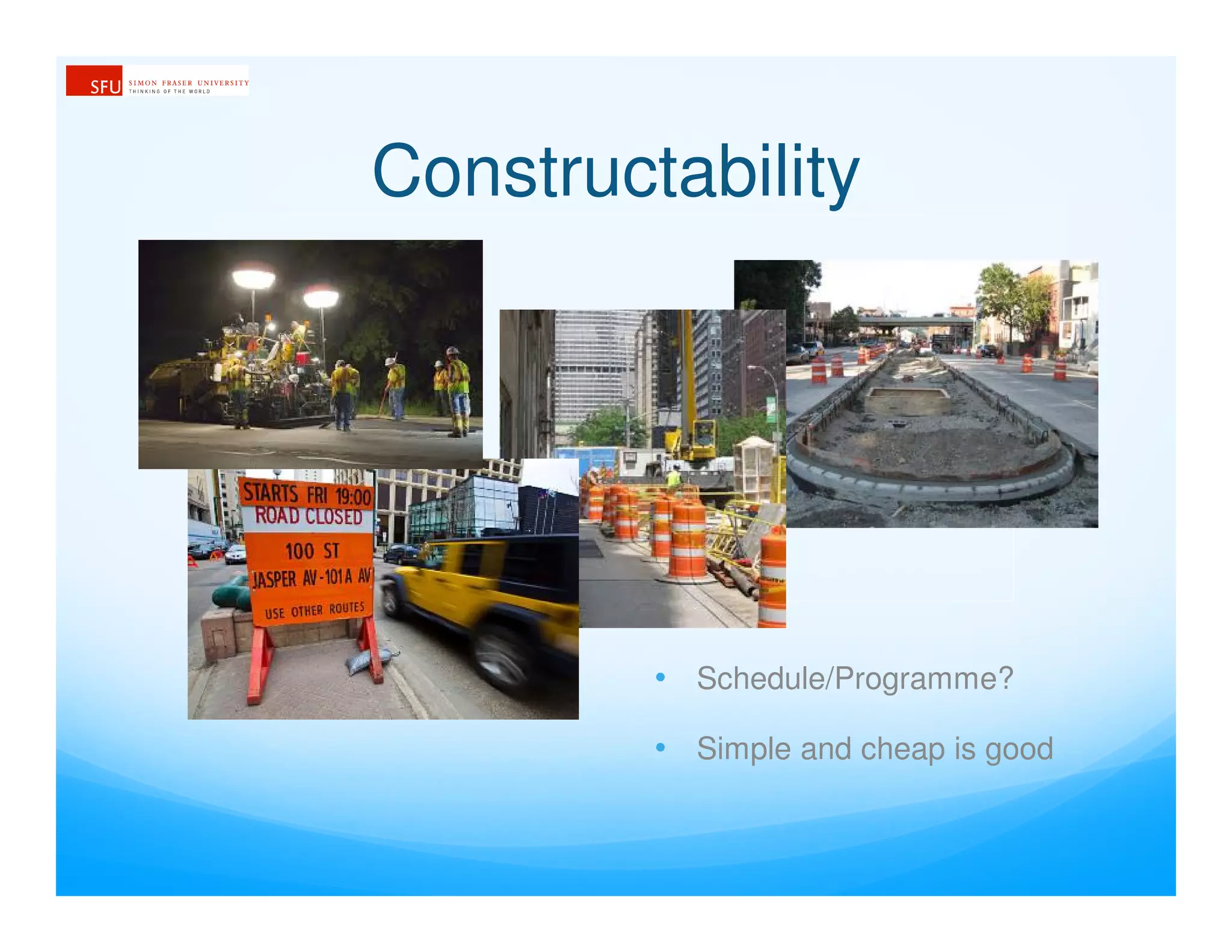 Constructability
• Schedule/Programme?
• Simple and cheap is good
 