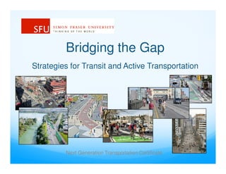 Bridging the Gap
Strategies for Transit and Active Transportation
Next Generation Transportation Certificate
 