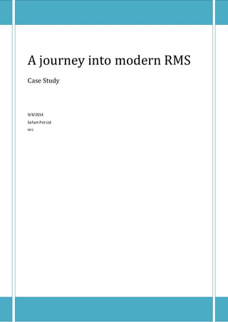 A journey into modern RMS 
Case Study 
9/4/2014 
Sefam Pvt Ltd 
MIS 
 