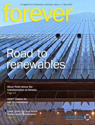 Road to
renewables
Oliver Picht drives the
transformation at Nirosta
Page 12
316plus
makes its
way to containers
Page 14
Laser gives the One World
Trade Center prominence
Page 17
forever
A magazine for Outokumpu customers Issue 1 // May 2015
 