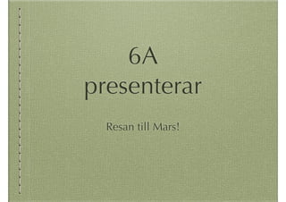 6A
presenterar
Resan till Mars!
 