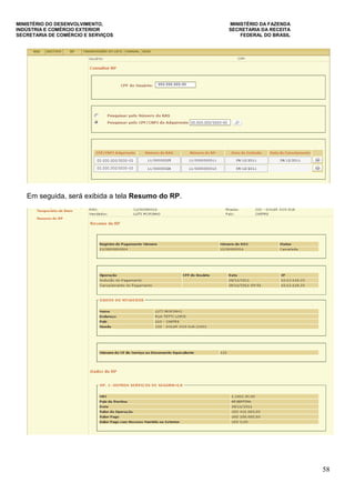 MINISTÉRIO DO DESENVOLVIMENTO, MINISTÉRIO DA FAZENDA
INDÚSTRIA E COMÉRCIO EXTERIOR SECRETARIA DA RECEITA
SECRETARIA DE COMÉRCIO E SERVIÇOS FEDERAL DO BRASIL
58
Em seguida, será exibida a tela Resumo do RP.
 