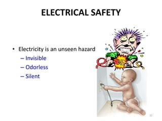 22
ELECTRICAL SAFETY
• Electricity is an unseen hazard
– Invisible
– Odorless
– Silent
 