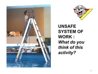 61
UNSAFE
SYSTEM OF
WORK :
What do you
think of this
activity?
 