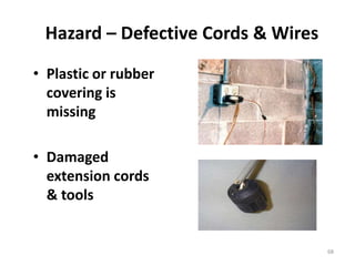 68
Hazard – Defective Cords & Wires
• Plastic or rubber
covering is
missing
• Damaged
extension cords
& tools
 