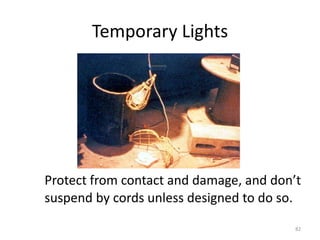 82
Temporary Lights
Protect from contact and damage, and don’t
suspend by cords unless designed to do so.
 
