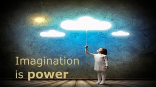 Imagination
is power
 