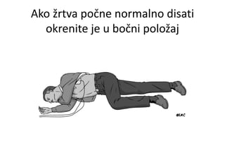 Ako žrtva počne normalno disati
okrenite je u bočni položaj
 