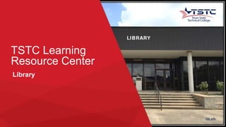 TSTC Learning
Resource Center
Library
 