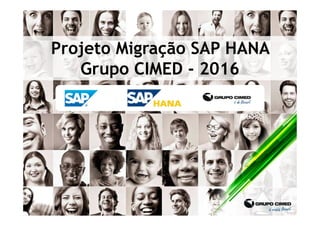 Projeto Migração SAP HANA
Grupo CIMED - 2016
 