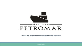 PETROMAR SHIPPING
“Your One Stop Solution in the Maritime Industry”
 