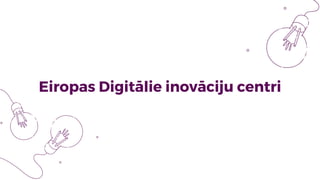 Eiropas Digitālie inovāciju centri
 