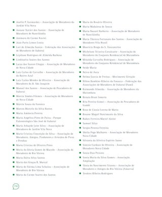 156
 Josélio P. Guimarães – Associação de Moradores do
Jardim Vila Nova
 Josiane Xavier dos Santos - Associação de
Moradores de Nancilândia
 Josimara do Carmo Xavier
 Juan Porto Lemos Loura
 Lair de Almeida Santos - Federação das Associações
de Moradores de Itaboraí
 Leydiane Rodrigues de Almeida Barbosa
 Lindinalva Soares dos Santos
 Lucas dos Santos Chagas - Associação de Moradores
de Nova Cidade
 Luis Carlos de Carvalho - Associação de Moradores
do Bairro Azul
 Luiz Carlos Mendes de Oliveira - Associação de
Moradores do B. São Joaquim
 Manoel dos Santos - Associação de Pescadores de
Itaboraí
 Márcia Simões Filemes - Associação de Moradores
de Nova Cidade
 Márcia Souza da Fonseca
 Marcos Marcelo da Silva Bastos
 Maria Amância Pereira
 Maria Angélica Pinto de Paiva - Parque
Paleontológico São José de Itaboraí
 Maria Athayde Leite Silva - Associação de
Moradores de Jardim Vila Nova
 Maria Cristina Conceição da Silva - Associação de
Moradores, Amigos, Produtores e Artesãos de Picos
e Perobas
 Maria Cristina de Oliveira Pinto
 Maria da Gloria Gomes de Macedo - Associação de
Moradores de Rio Várzea
 Maria Dalva Silva Santos
 Maria das Graças R. Marcal
 Maria de Fátima Lima Schuina - Associação de
Moradores de Rio Várzea
 Maria do Carmo Soares dos Santos
 Maria do Rosário Oliveira
 Maria Madalena de Souza
 Maria Nazaré Norberto - Associação de Moradores
de Nancilândia
 Maria Thereza Fortunato dos Santos - Associação de
Moradores Vila Brasil
 Maurício Braga da S. Vasconcelos
 Michelane Teixeira Cavalcante - Associação de
Moradores do Conjunto Residencial de Marambaia
 Minalda Carvalho Rodrigues - Associação de
Moradores do Conjunto Residencial de Marambaia
 Neide Maria
 Neiva de Aura
 Nelma Garcia de Freitas - Movimento Geração
 Nilton Bambino Ribeiro da Fonseca – Federação das
Associações de Moradores de Itaboraí (Fami)
 Raimundo Almeida - Associação de Moradores da
Marambaia
 Renata Brant Ismerio
 Rita Pereira Gomes – Associação de Pescadores de
Itambi
 Rosa de Cássia Lorena de Matto
 Rosane Magali Nascimento da Silva
 Ruben Ferreira Maciel Júnior
 Samuel Silva
 Sergio Pereira Ferreira
 Sheila Pego Malhares - Associação de Moradores
Nova Cidade
 Silvania da Silveira Espírito Santo
 Sinezio Cardozo de Oliveira - Associação de
Moradores Nova Cidade
 Sonia Dias Peixoto
 Sonia Maria da Silva Gomes - Associação
Ampliação
 Tânia do Nascimento Vianna – Associação de
Moradores e Amigos do Rio Várzea (Amarva)
 Teodoro Ribeiro Rodrigues
 