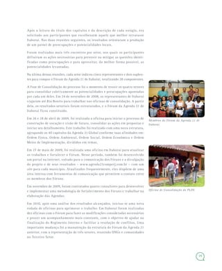 29
Após a leitura do título dos capítulos e da descrição de cada estágio, era
solicitado aos participantes que escolhessem aquele que melhor retratasse
Itaboraí. Nas duas reuniões seguintes, os resultados orientaram a produção
de um painel de preocupações e potencialidades locais.
Foram realizados mais três encontros por setor, nos quais os participantes
definiram as ações necessárias para prevenir ou mitigar as questões identi-
ficadas como preocupações e para aproveitar, da melhor forma possível, as
potencialidades levantadas.
Na última dessas reuniões, cada setor indicou cinco representantes e dois suplen-
tes para compor o Fórum da Agenda 21 de Itaboraí, totalizando 28 componentes.
A Fase de Consolidação do processo foi o momento de reunir os quatro setores
para consolidar coletivamente as potencialidades e preocupações apontadas
por cada um deles. Em 24 de novembro de 2008, os representantes de Itaboraí
viajaram até Rio Bonito para trabalhar nas oficinas de consolidação. A partir
dela, os resultados setoriais foram estruturados, e o Fórum da Agenda 21 de
Itaboraí ficou constituído.
Em 26 e 28 de abril de 2009, foi realizada a oficina para iniciar o processo de
construção de vocação e visão de futuro, consolidar as ações em propostas e
iniciar seu detalhamento. Este trabalho foi realizado com uma nova estrutura,
agrupando os 40 capítulos da Agenda 21 Global conforme suas afinidades em:
Ordem Física, Ordem Ambiental, Ordem Social, Ordem Econômica e Ordem
Meios de Implementação, divididos em temas.
Em 27 de maio de 2009, foi realizada uma oficina em Itaboraí para atualizar
os trabalhos e fortalecer o Fórum. Nesse período, também foi desenvolvido
um portal na internet, voltado para a comunicação dos Fóruns e a divulgação
do projeto e de seus resultados – www.agenda21comperj.com.br – com um
site para cada município. Atualizados frequentemente, eles dispõem de uma
área interna com ferramentas de comunicação que permitem o contato entre
os membros dos Fóruns.
Em novembro de 2009, foram contratados quatro consultores para desenvolver
e implementar uma metodologia de fortalecimento dos Fóruns e trabalhar na
elaboração das Agendas.
Em 2010, após uma análise dos resultados alcançados, iniciou-se uma nova
rodada de oficinas para aprimorar o trabalho. Em Itaboraí foram realizadas
dez oficinas com o Fórum para fazer as modificações consideradas necessárias
e prover um acompanhamento mais constante, com o objetivo de ajudar na
finalização do Regimento Interno e facilitar a resolução de conflitos. Uma
importante mudança foi a manutenção da estrutura do Fórum da Agenda 21
anterior, com a representação de três setores, reunindo ONGs e comunidades
no Terceiro Setor.
Membros do Fórum da Agenda 21 de
Itaboraí
Oficina de Consolidação do PLDS
 