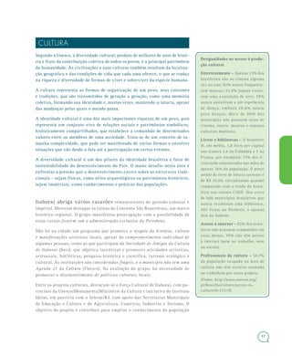 87
CULTURA
Segundo a Unesco, a diversidade cultural, produto de milhares de anos de histó-
ria e fruto da contribuição coletiva de todos os povos, é o principal patrimônio
da humanidade. As civilizações e suas culturas também resultam da localiza-
ção geográfica e das condições de vida que cada uma oferece, o que se traduz
na riqueza e diversidade de formas de viver e sobreviver da espécie humana.
A cultura representa as formas de organização de um povo, seus costumes
e tradições, que são transmitidos de geração a geração, como uma memória
coletiva, formando sua identidade e, muitas vezes, mantendo-a intacta, apesar
das mudanças pelas quais o mundo passa.
A identidade cultural é uma das mais importantes riquezas de um povo, pois
representa um conjunto vivo de relações sociais e patrimônios simbólicos,
historicamente compartilhados, que estabelece a comunhão de determinados
valores entre os membros de uma sociedade. Trata-se de um conceito de ta-
manha complexidade, que pode ser manifestado de várias formas e envolver
situações que vão desde a fala até a participação em certos eventos.
A diversidade cultural é um dos pilares da identidade brasileira e fator de
sustentabilidade do desenvolvimento do País. O maior desafio nesta área é
enfrentar a pressão que o desenvolvimento exerce sobre as estruturas tradi-
cionais – sejam físicas, como sítios arqueológicos ou patrimônios históricos,
sejam imateriais, como conhecimentos e práticas das populações.
Itaboraí abriga vários casarões remanescentes do período colonial e
imperial. Merecem destaque as ruínas do Convento São Boaventura, um marco
histórico regional. O grupo manifestou preocupação com a possibilidade de
estas ruínas ficarem sob a administração exclusiva da Petrobras.
Não há na cidade um programa que promova o resgate da história, cultura
e manifestações artísticas locais, apesar do comprometimento individual de
algumas pessoas, como as que participam da Sociedade de Amigos da Cultura
de Itaboraí (Saci), que objetiva incentivar e promover atividades artísticas,
artesanais, folclóricas, pesquisa histórica e científica, turismo ecológico e
cultural. As instituições são consideradas frágeis, e o município não tem uma
Agenda 21 da Cultura (Unesco). Na avaliação do grupo, há necessidade de
promover o desenvolvimento de políticas culturais locais.
Entre os projetos culturais, destacam-se o Força Cultural de Itaboraí, com pa-
trocínio da Unesco/Monumenta/Ministério da Cultura e iniciativa do Instituto
Ideias, em parceria com o Sebrae/RJ, com apoio das Secretarias Municipais
de Educação e Cultura e de Agricultura, Comércio, Indústria e Turismo. O
objetivo do projeto é contribuir para ampliar o conhecimento da população
Desigualdades no acesso à produ-Desigualdades no acesso à produ-
ção culturalção cultural
Entretenimento –Entretenimento – Apenas 13% dos
brasileiros vão ao cinema alguma
vez no ano; 92% nunca frequenta-
ram museus; 93,4% jamais visita-
ram uma exposição de arte; 78%
nunca assistiram a um espetáculo
de dança, embora 28,8% saiam
para dançar. Mais de 90% dos
municípios não possuem salas de
cinema, teatro, museus e espaços
culturais multiuso.
Livros e bibliotecas –Livros e bibliotecas – O brasileiro
lê, em média, 1,8 livro per capita/
ano (contra 2,4 na Colômbia e 7 na
França, por exemplo); 73% dos li-
vros estão concentrados nas mãos de
apenas 16% da população. O preço
médio do livro de leitura corrente é
de R$ 25,00, elevadíssimo quando
comparado com a renda do brasi-
leiro nas classes C/D/E. Dos cerca
de 600 municípios brasileiros que
nunca receberam uma biblioteca,
405 ficam no Nordeste, e apenas
dois no Sudeste.
Acesso à internet –Acesso à internet – 82% dos brasi-
leiros não possuem computador em
casa; destes, 70% não têm acesso
à internet (nem no trabalho, nem
na escola).
Profissionais da cultura –Profissionais da cultura – 56,7%
da população ocupada na área de
cultura não têm carteira assinada
ou trabalham por conta própria.
(Fonte: http://www.unesco.org/
pt/brasilia/culture/access-to-
culture/#c37219).
 