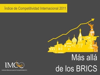 Índice de Competitividad Internacional 2011




                                        Más allá
                                   de los BRICS
 