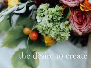 the desire to create
 