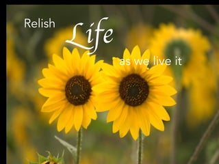 Relish
as we live it
Life
 