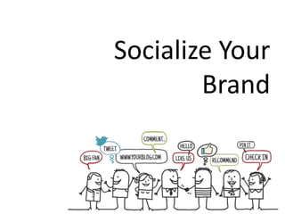 Socialize Your
Brand
 