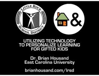 UTILIZING TECHNOLOGY
TO PERSONALIZE LEARNING
FOR GIFTED KIDS
Dr. Brian Housand
East Carolina University
brianhousand.com/l...